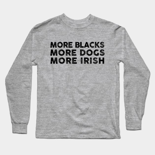 More Blacks More Dogs More Irish Long Sleeve T-Shirt by Three Meat Curry